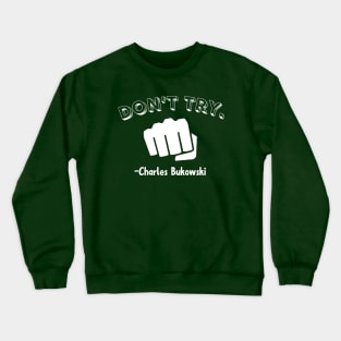 Don't try- Charles Bukowski Crewneck Sweatshirt